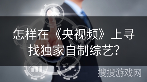 怎样在《央视频》上寻找独家自制综艺？