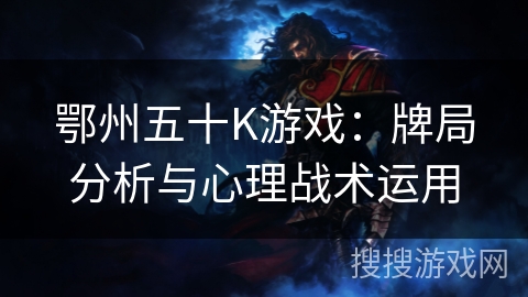 鄂州五十K游戏：牌局分析与心理战术运用