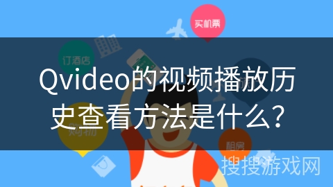 Qvideo的视频播放历史查看方法是什么？