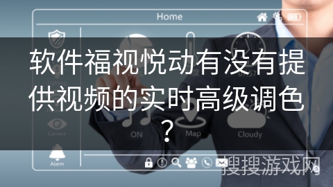 软件福视悦动有没有提供视频的实时高级调色？