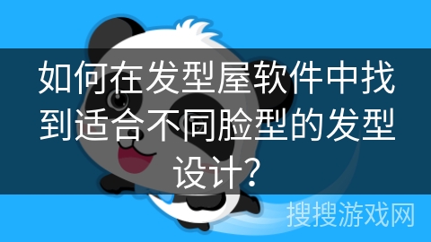 如何在发型屋软件中找到适合不同脸型的发型设计？
