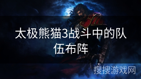 太极熊猫3战斗中的队伍布阵