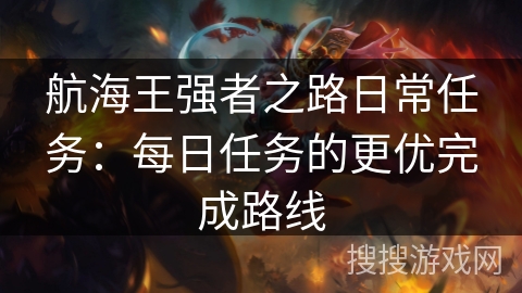 航海王强者之路日常任务：每日任务的更优完成路线