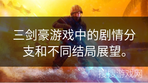 三剑豪游戏中的剧情分支和不同结局展望。