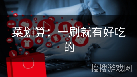 菜划算：一刷就有好吃的