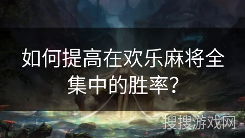 如何提高在欢乐麻将全集中的胜率？