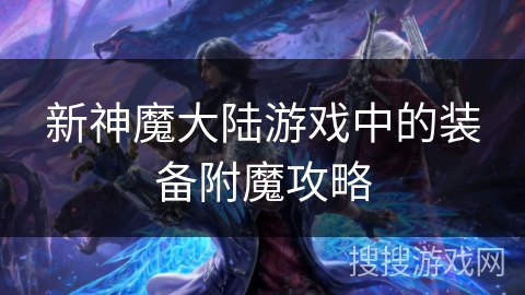 新神魔大陆游戏中的装备附魔攻略