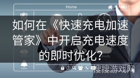 如何在《快速充电加速管家》中开启充电速度的即时优化？