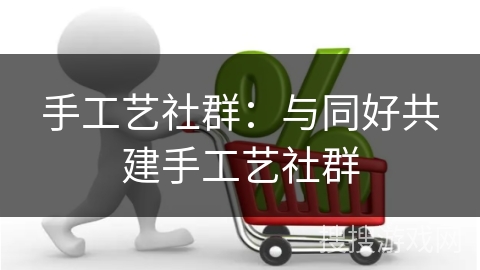 手工艺社群:与同好共建手工艺社群