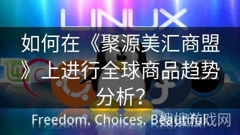 如何在《聚源美汇商盟》上进行全球商品趋势分析? 如何在《聚源美汇商盟》上进行全球商品趋势分析?