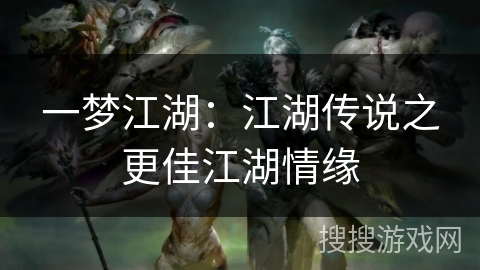 一梦江湖:江湖传说之更佳江湖情缘 一梦江湖:江湖传说之更佳江湖情缘