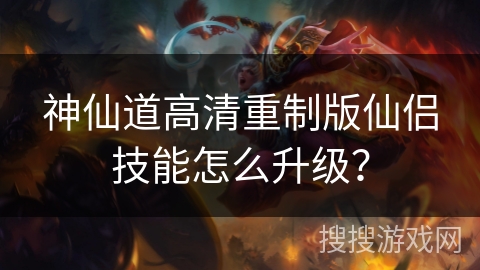 神仙道高清重制版仙侣技能怎么升级? 神仙道高清重制版仙侣技能怎么升级?