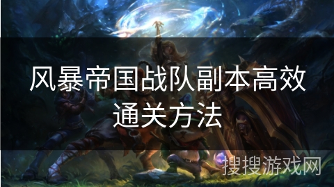 风暴帝国战队副本高效通关方法