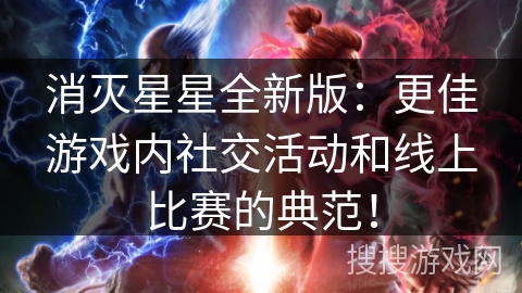 消灭星星全新版：更佳游戏内社交活动和线上比赛的典范！