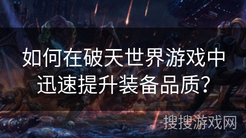 如何在破天世界游戏中迅速提升装备品质？