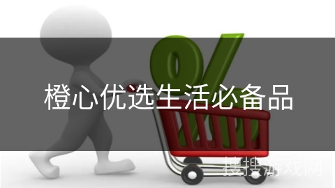 橙心优选生活必备品