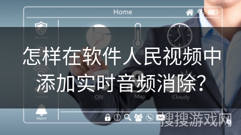 怎样在软件人民视频中添加实时音频消除? 怎样在软件人民视频中添加实时音频消除?