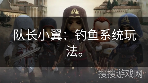 队长小翼：钓鱼系统玩法。