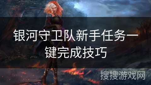 银河守卫队新手任务一键完成技巧 银河守卫队新手任务一键完成技巧