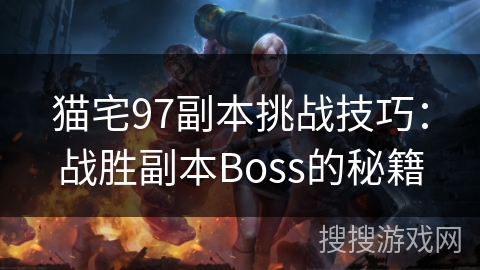 猫宅97副本挑战技巧：战胜副本Boss的秘籍