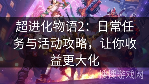 超进化物语2：日常任务与活动攻略，让你收益更大化