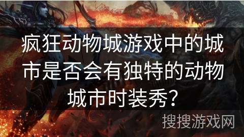 疯狂动物城游戏中的城市是否会有独特的动物城市时装秀？