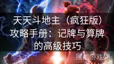 天天斗地主（疯狂版）攻略手册：记牌与算牌的高级技巧