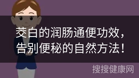 茭白的润肠通便功效，告别便秘的自然方法！