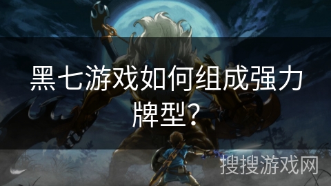 黑七游戏如何组成强力牌型？