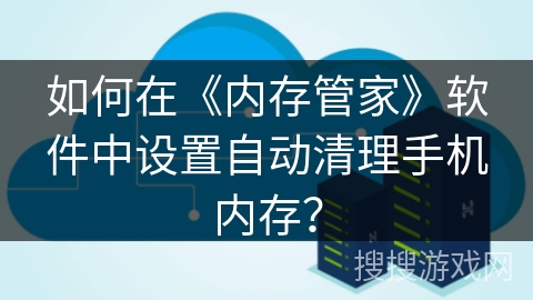 如何在《内存管家》软件中设置自动清理手机内存？