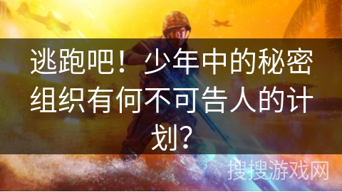 逃跑吧！少年中的秘密组织有何不可告人的计划？