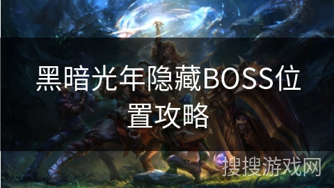 黑暗光年隐藏BOSS位置攻略 黑暗光年隐藏BOSS位置攻略