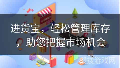 进货宝，轻松管理库存，助您把握市场机会
