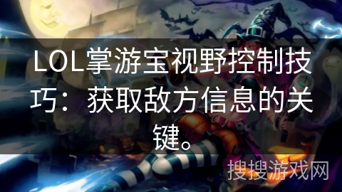 LOL掌游宝视野控制技巧:获取敌方信息的关键。 LOL掌游宝视野控制技巧:获取敌方信息的关键。