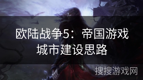 欧陆战争5：帝国游戏城市建设思路