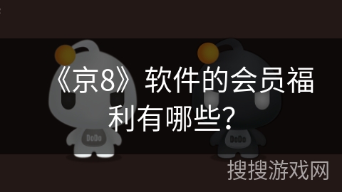 《京8》软件的会员福利有哪些？