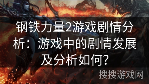 钢铁力量2游戏剧情分析：游戏中的剧情发展及分析如何？