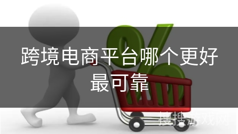 跨境电商平台哪个更好最可靠
