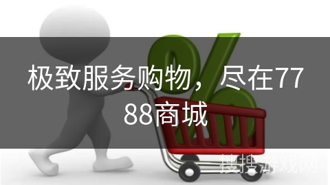 极致服务购物，尽在7788商城