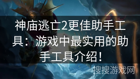 神庙逃亡2更佳助手工具:游戏中最实用的助手工具介绍! 神庙逃亡2更佳助手工具:游戏中最实用的助手工具介绍!