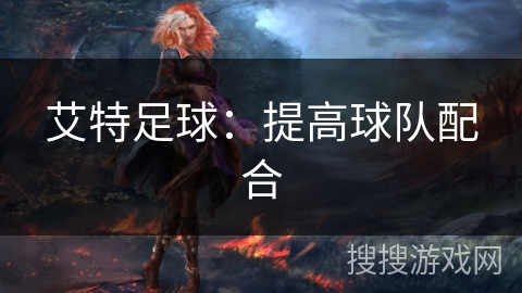 艾特足球:提高球队配合 艾特足球:提高球队配合