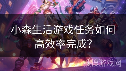 小森生活游戏任务如何高效率完成？