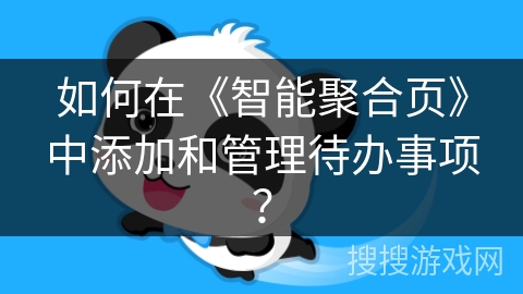 如何在《智能聚合页》中添加和管理待办事项? 如何在《智能聚合页》中添加和管理待办事项?
