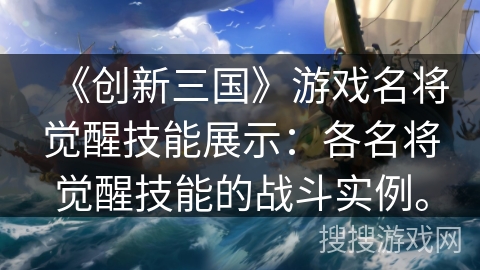 《创新三国》游戏名将觉醒技能展示:各名将觉醒技能的战斗实例。 《创新三国》游戏名将觉醒技能展示:各名将觉醒技能的战斗实例。