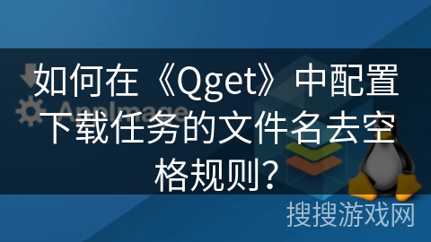 如何在《Qget》中配置下载任务的文件名去空格规则？