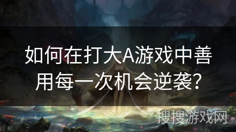 如何在打大A游戏中善用每一次机会逆袭? 如何在打大A游戏中善用每一次机会逆袭?