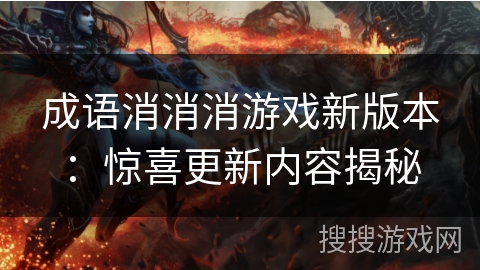 成语消消消游戏新版本：惊喜更新内容揭秘