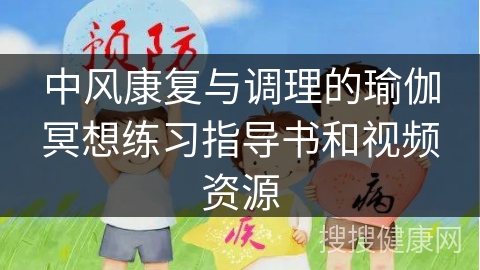 中风康复与调理的瑜伽冥想练习指导书和视频资源