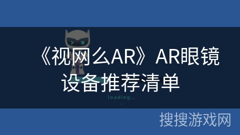 《视网么AR》AR眼镜设备推荐清单 《视网么AR》AR眼镜设备推荐清单