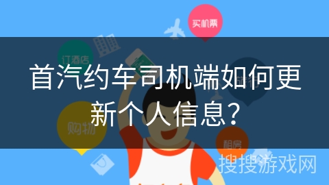 首汽约车司机端如何更新个人信息？